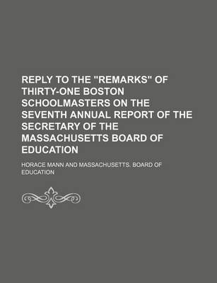 Book cover for Reply to the "Remarks" of Thirty-One Boston Schoolmasters on the Seventh Annual Report of the Secretary of the Massachusetts Board of Education