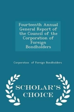 Cover of Fourteenth Annual General Report of the Council of the Corporation of Foreign Bondholders - Scholar's Choice Edition