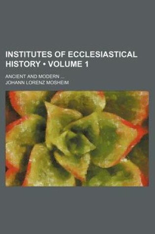 Cover of Institutes of Ecclesiastical History (Volume 1); Ancient and Modern