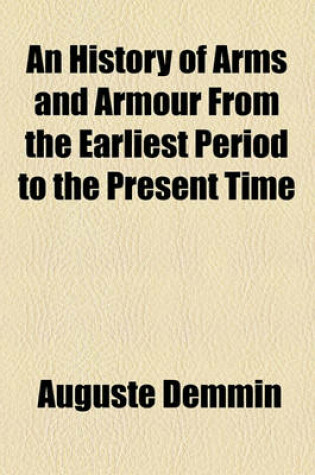 Cover of An History of Arms and Armour from the Earliest Period to the Present Time