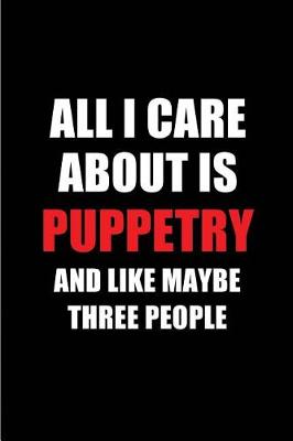 Cover of All I Care about Is Puppetry and Like Maybe Three People