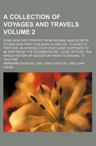 Cover of A Collection of Voyages and Travels Volume 2; Some Now First Printed from Original Manuscripts, Others Now First Published in English. to Which Is Prefixed, an Introductory Discourse (Supposed to Be Written by the Celebrated Mr. Locke) Intitled, the Whole