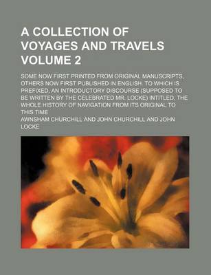 Book cover for A Collection of Voyages and Travels Volume 2; Some Now First Printed from Original Manuscripts, Others Now First Published in English. to Which Is Prefixed, an Introductory Discourse (Supposed to Be Written by the Celebrated Mr. Locke) Intitled, the Whole