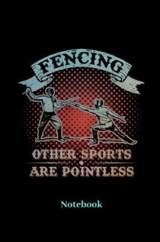 Cover of Fencing Other Sports Are Pointless Notebook