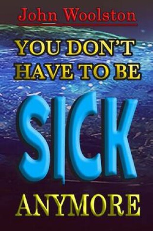 Cover of You Don't Have to be Sick Anymore!
