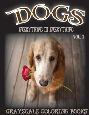 Book cover for Everything Is Everything Dogs Vol. 1 Grayscale Coloring Book