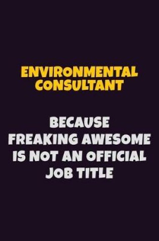 Cover of Environmental Consultant, Because Freaking Awesome Is Not An Official Job Title