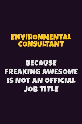 Book cover for Environmental Consultant, Because Freaking Awesome Is Not An Official Job Title