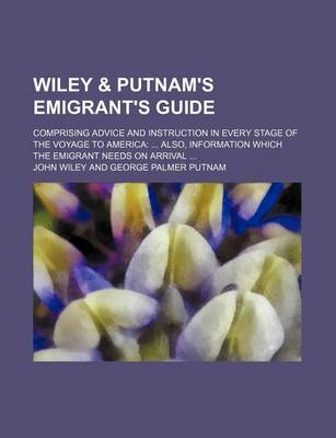 Book cover for Wiley & Putnam's Emigrant's Guide; Comprising Advice and Instruction in Every Stage of the Voyage to America Also, Information Which the Emigrant Needs on Arrival