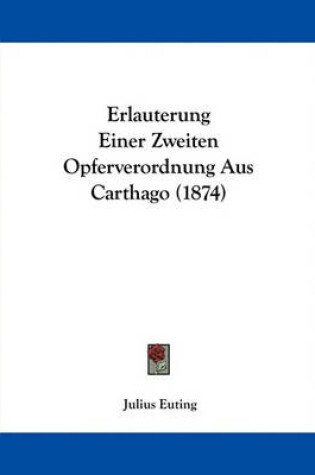 Cover of Erlauterung Einer Zweiten Opferverordnung Aus Carthago (1874)