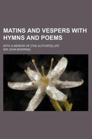 Cover of Matins and Vespers with Hymns and Poems; With a Memoir of [The Author's] Life