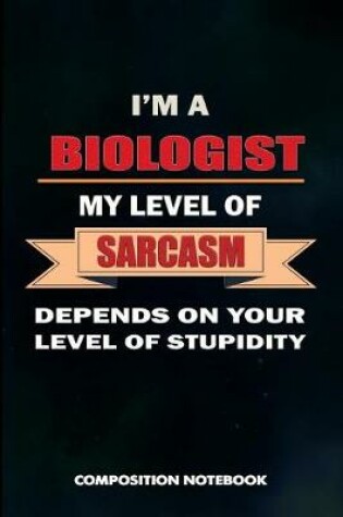 Cover of I Am a Biologist My Level of Sarcasm Depends on Your Level of Stupidity