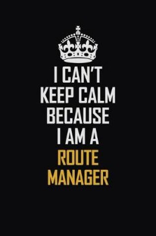 Cover of I Can't Keep Calm Because I Am A Route Manager