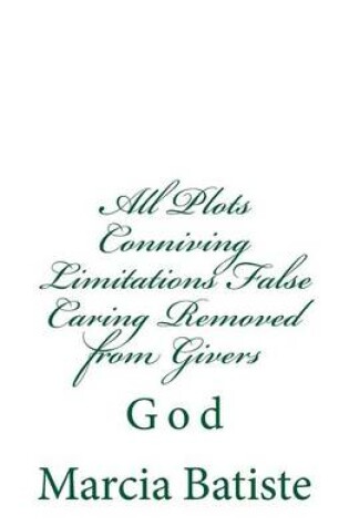 Cover of All Plots Conniving Limitations False Caring Removed from Givers