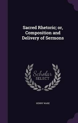 Book cover for Sacred Rhetoric; Or, Composition and Delivery of Sermons
