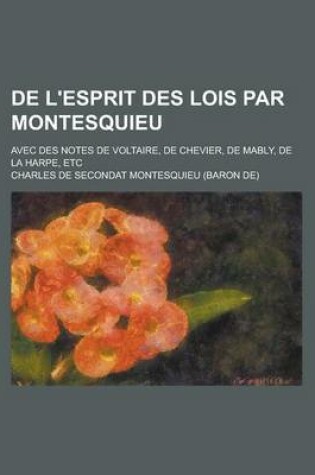 Cover of de L'Esprit Des Lois Par Montesquieu; Avec Des Notes de Voltaire, de Chevier, de Mably, de La Harpe, Etc