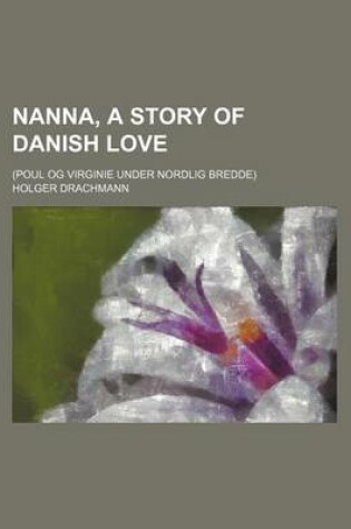 Cover of Nanna, a Story of Danish Love; (Poul Og Virginie Under Nordlig Bredde)