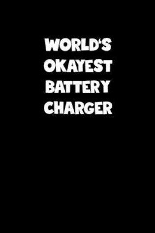 Cover of World's Okayest Battery Charger Notebook - Battery Charger Diary - Battery Charger Journal - Funny Gift for Battery Charger