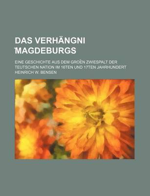 Book cover for Das Verhangni Magdeburgs; Eine Geschichte Aus Dem Groe N Zwiespalt Der Teutschen Nation Im 16ten Und 17ten Jahrhundert