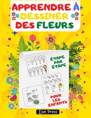 Book cover for Apprendre � Dessiner Des Fleurs �tape par �tape Pour Les Enfants