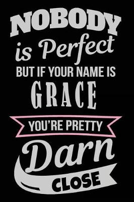 Book cover for Nobody Is Perfect But If Your Name Is Grace You're Pretty Darn Close