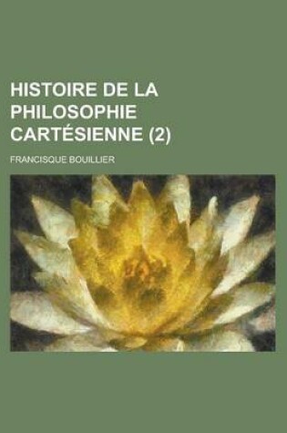 Cover of Histoire de La Philosophie Cartesienne (2)