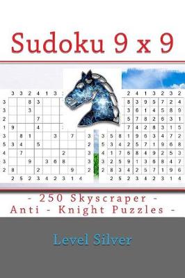 Cover of Sudoku 9 X 9 - 250 Skyscraper - Anti - Knight Puzzles - Level Silver