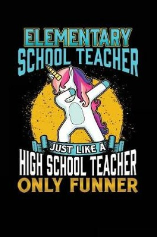 Cover of Elementary School Teacher Just Like a High School Teacher Only Funner