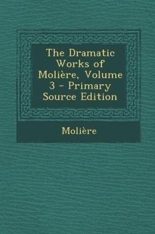 Cover of The Dramatic Works of Moliere, Volume 3 - Primary Source Edition