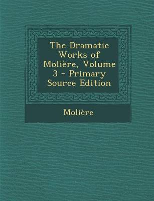 Book cover for The Dramatic Works of Moliere, Volume 3 - Primary Source Edition