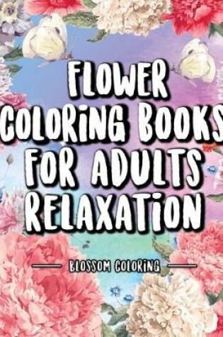 Cover of Flower Coloring Books for Adults Relaxation