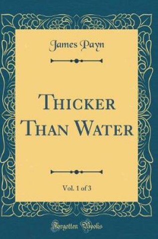 Cover of Thicker Than Water, Vol. 1 of 3 (Classic Reprint)