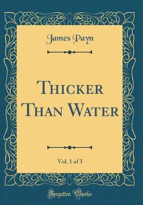 Book cover for Thicker Than Water, Vol. 1 of 3 (Classic Reprint)