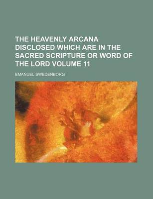 Book cover for The Heavenly Arcana Disclosed Which Are in the Sacred Scripture or Word of the Lord Volume 11