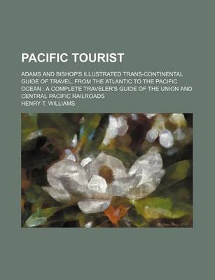 Book cover for Pacific Tourist; Adams and Bishop's Illustrated Trans-Continental Guide of Travel, from the Atlantic to the Pacific Ocean a Complete Traveler's Guide of the Union and Central Pacific Railroads