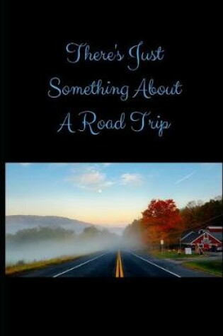 Cover of There Is Just Something About A Roadtrip