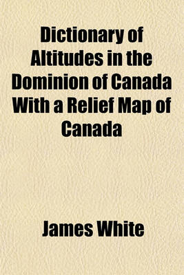 Book cover for Dictionary of Altitudes in the Dominion of Canada with a Relief Map of Canada