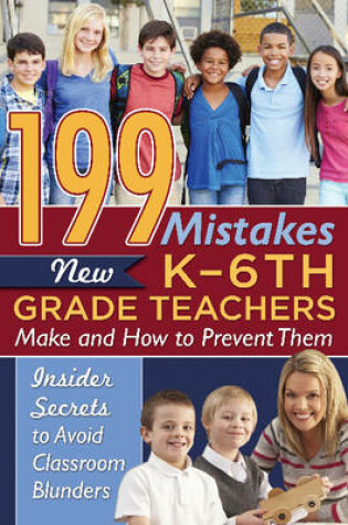 Cover of 199 Mistakes New K-6th Grade Teachers Make & How to Prevent Them