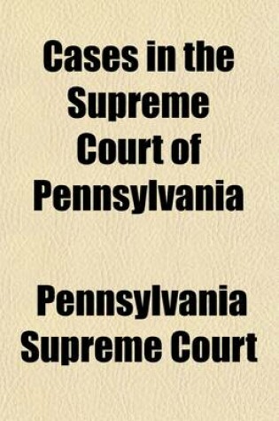 Cover of Cases in the Supreme Court of Pennsylvania (Volume 2); Being Reports of All the Cases Not Reported in the State Reports, from October 1, 1888, with Some Prior Cases