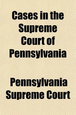 Book cover for Cases in the Supreme Court of Pennsylvania (Volume 2); Being Reports of All the Cases Not Reported in the State Reports, from October 1, 1888, with Some Prior Cases