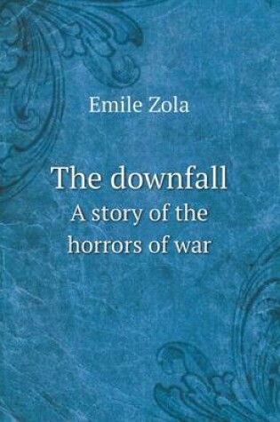 Cover of The downfall A story of the horrors of war