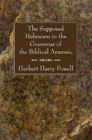 Cover of The Supposed Hebraisms in the Grammar of the Biblical Aramaic