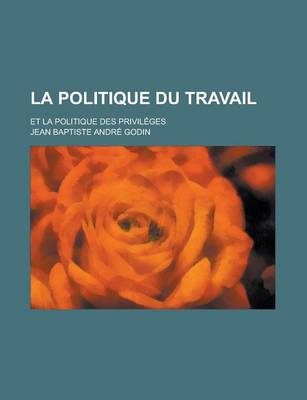 Book cover for La Politique Du Travail; Et La Politique Des Privileges