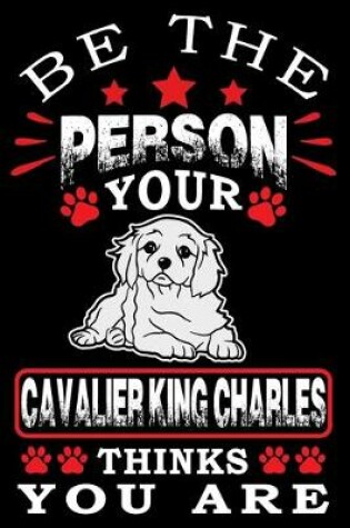 Cover of Be The Person Your Cavalier King Charles Thinks You Are