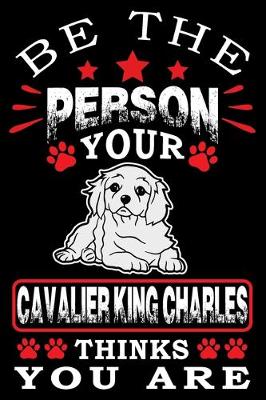 Book cover for Be The Person Your Cavalier King Charles Thinks You Are