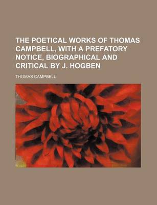 Book cover for The Poetical Works of Thomas Campbell, with a Prefatory Notice, Biographical and Critical by J. Hogben