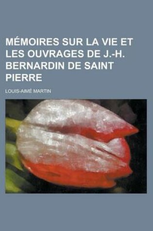 Cover of Memoires Sur La Vie Et Les Ouvrages de J.-H. Bernardin de Saint Pierre