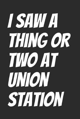 Book cover for I Saw A Thing Or Two At Union Station