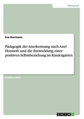 Book cover for Pädagogik der Anerkennung nach Axel Honneth und die Entwicklung einer positiven Selbstbeziehung im Kindergarten