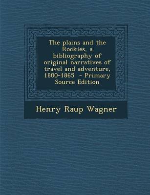 Book cover for The Plains and the Rockies, a Bibliography of Original Narratives of Travel and Adventure, 1800-1865 - Primary Source Edition